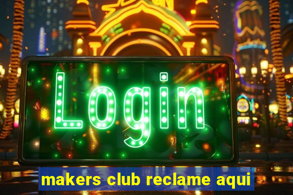 makers club reclame aqui